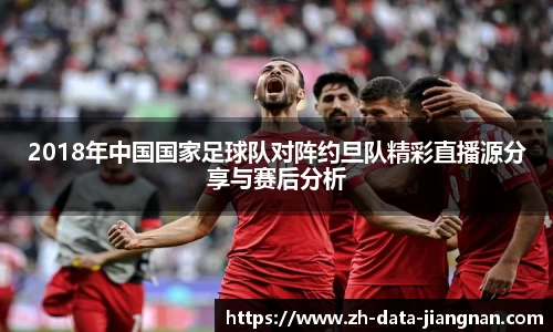 2018年中国国家足球队对阵约旦队精彩直播源分享与赛后分析