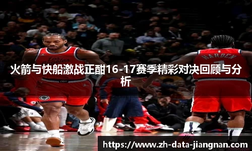 火箭与快船激战正酣16-17赛季精彩对决回顾与分析